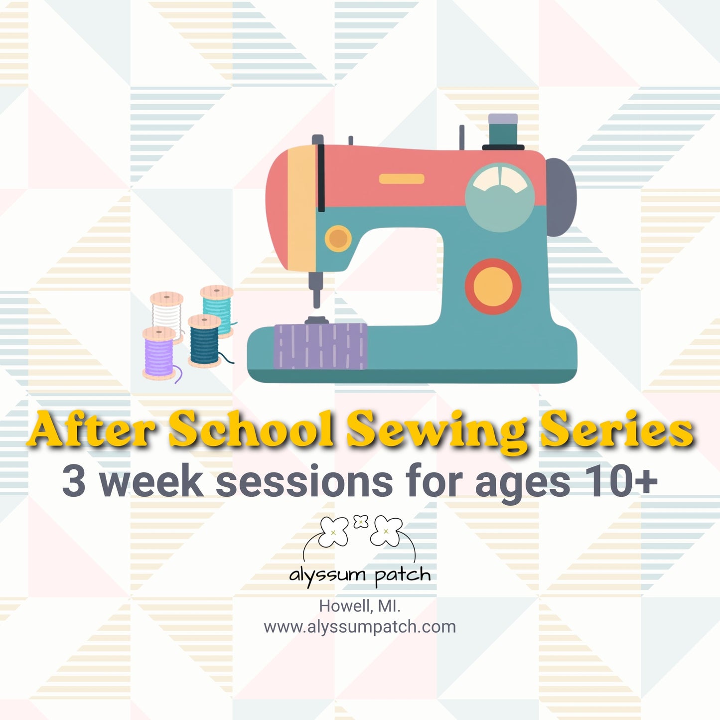 Promotional graphic for 'After School Sewing Series' by Alyssum Patch, featuring a flat illustration of a sewing machine with thread spools on a pastel geometric background. Text reads 'After School Sewing Series', '3 week sessions for ages 10+', and shows the Alyssum Patch logo and website.
