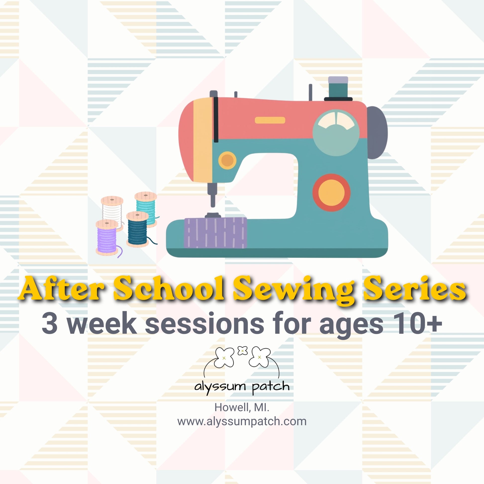 Promotional graphic for 'After School Sewing Series' by Alyssum Patch, featuring a flat illustration of a sewing machine with thread spools on a pastel geometric background. Text reads 'After School Sewing Series', '3 week sessions for ages 10+', and shows the Alyssum Patch logo and website.