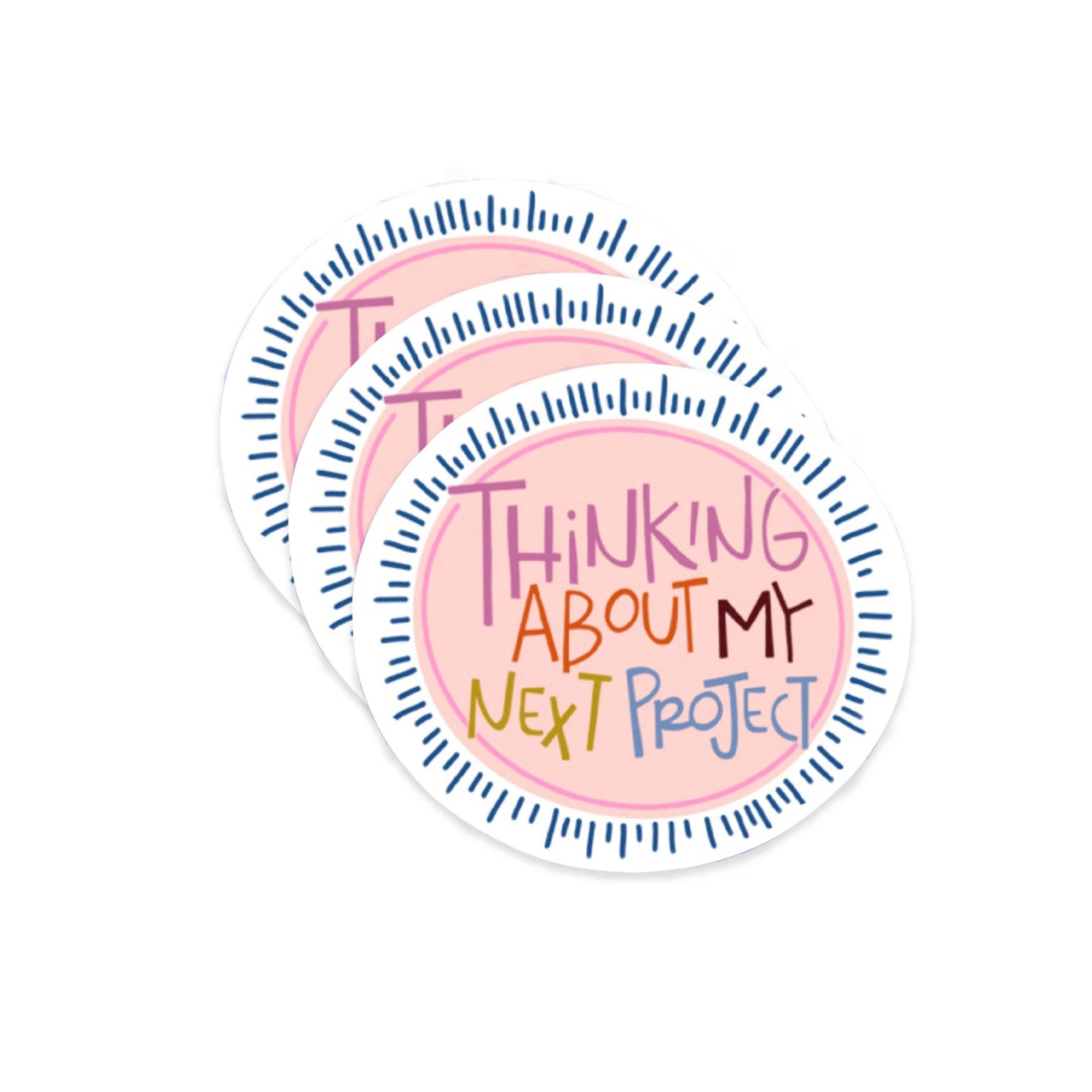 Round Sticker that reads "Thinking About My Next Project" in multicolor text
