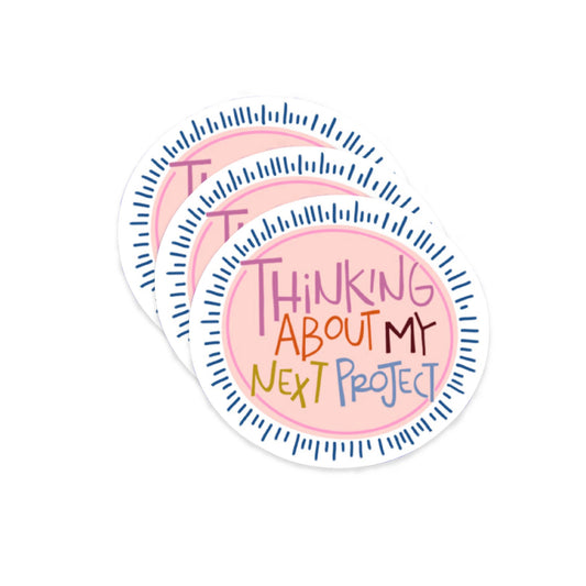Round Sticker that reads "Thinking About My Next Project" in multicolor text